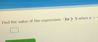 Find the value of the expression -2a ] 5 when a=