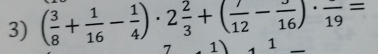 ( 3/8 + 1/16 - 1/4 )· 2 2/3 +( 7/12 - 3/16 )· frac 19= 1 1