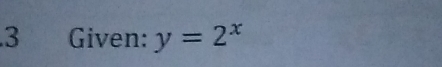 .3 Given: y=2^x