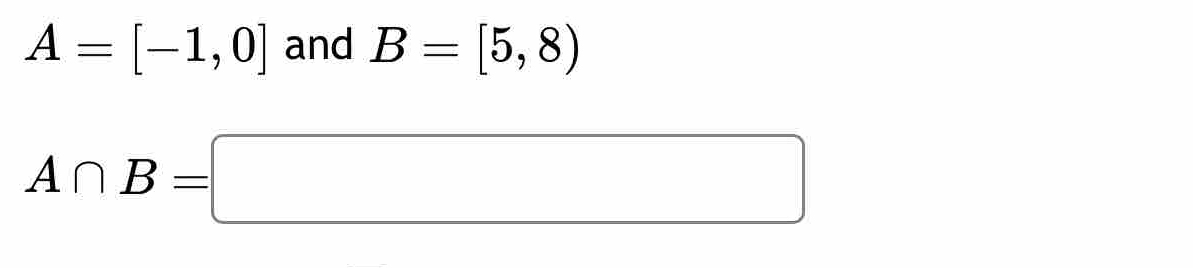 A=[-1,0] and B=[5,8)
A∩ B=□