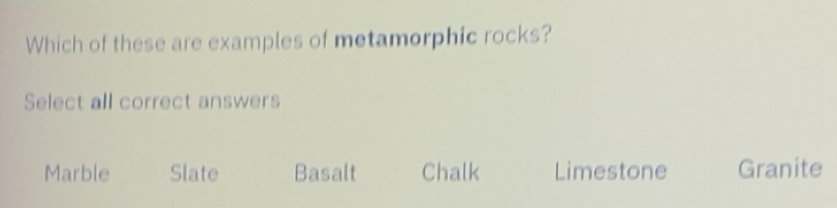 Solved: Which of these are examples of metamorphic rocks? Select all ...