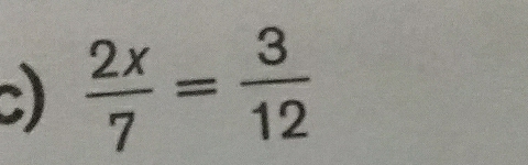  2x/7 = 3/12 