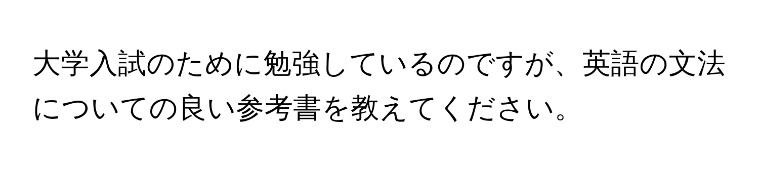 大学入試のために勉強しているのですが、英語の文法についての良い参考書を教えてください。