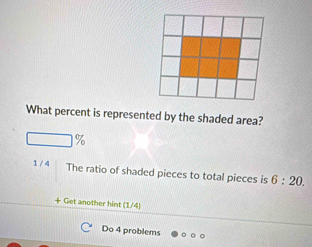 What percent is represented by the shaded area?
□ %
1 / 4 The ratio of shaded pieces to total pieces is 6:20. 
+ Get another hint (1/4) 
Do 4 problems