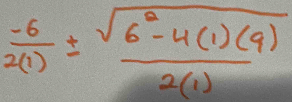  (-6)/2(1) ±  (sqrt(6^2-4(1)(9)))/2(1) 