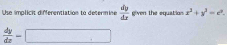 Use implicit differentiation to determine  dy/dx  given the equation x^2+y^3=e^y.
 dy/dx =□