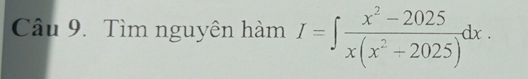 Tìm nguyên hàm I=∈t  (x^2-2025)/x(x^2+2025) dx.