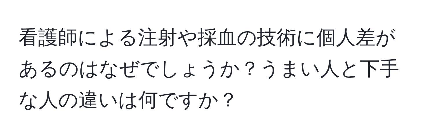 看護師による注射や採血の技術に個人差があるのはなぜでしょうか？うまい人と下手な人の違いは何ですか？