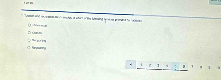 of 10
Tourism and recreation are examples of which of the following services provided by habitats?
Provisional
Cultural
Supporting
Regulating
1 2 3 4 5 6 7 8 9 10