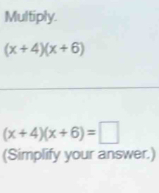 Multiply.
(x+4)(x+6)
(x+4)(x+6)=□
(Simplify your answer.)