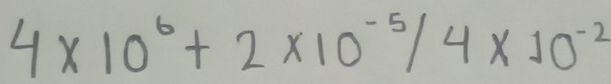 4* 10^6+2* 10^(-5)/4* 10^(-2)