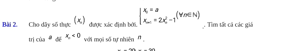 Cho dãy shat Othpsi _C(x_n) được xác định bởi. beginarrayl x_0=a x_n+1=2x_n^(2-1endarray).  (forall n∈ N). Tìm tất cả các giá
trị cia^ade^-x_n<0</tex> với mọi số tự nhiên ' .