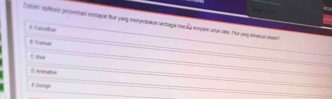 Datam aptikast presentasi terdapat fitur yang menyediakan berbagai maca a template untuk stide. Fitur yang dimaksud adaian?
A. ranstition
8 Thémes
Veni
D Animation
É. Design