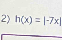 h(x)=|-7x|