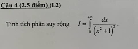 (L2) 
Tính tích phân suy rộng I=∈tlimits _0^((+∈fty)frac dx)(x^2+1)^2.