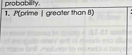 probability. 
1. P(prime | greater than 8)