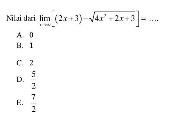 Nilai dari limlimits _xto ∈fty [(2x+3)-sqrt(4x^2+2x+3)]= _1 _
A. 0
B. 1
C. 2
D.  5/2 
E.  7/2 