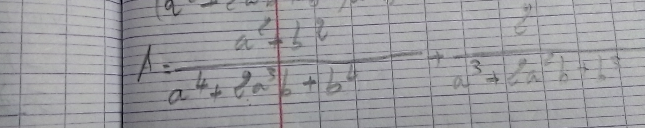 A= (a^2+b^2)/a^4+2a^3b+b^4 + c/a^3+2a^2b+b^4 