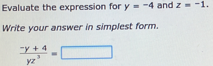 Evaluate the expression for y=-4 and z=-1. 
Write your answer in simplest form.
 (-y+4)/yz^3 =□