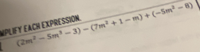 (2m^2-5m^3-3)-(7m^2+1-m)+(-5m^2-8)
WPLIFY EACH EXPRESSION.