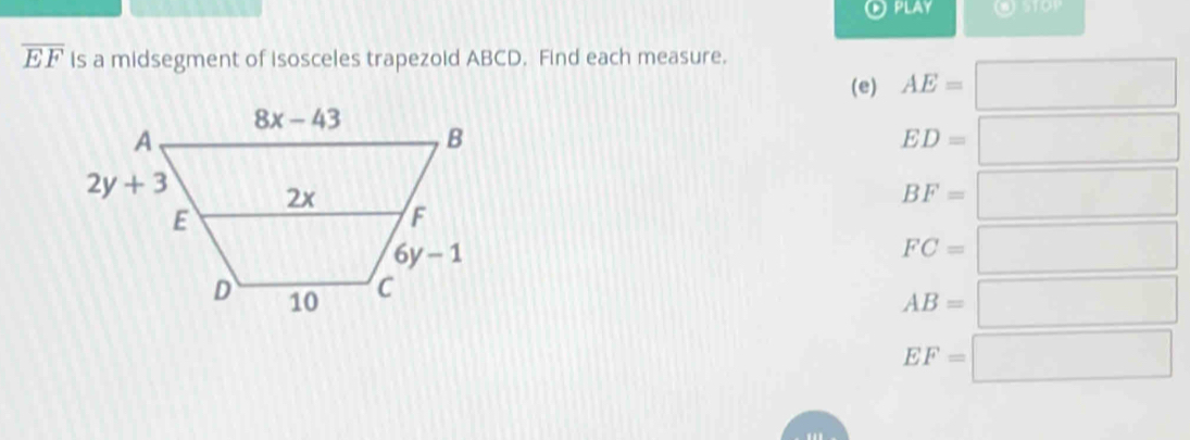 PLAY (8) -3(4)2
overline EF Is a midsegment of isosceles trapezoid ABCD. Find each measure.
(e) AE=□
ED=□
BF=□
FC=□
AB=□
EF=□