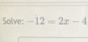 Solve: -12=2x-4