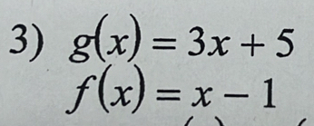 g(x)=3x+5
f(x)=x-1