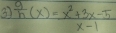 ③  9/h (x)= (x^2+3x-5)/x-1 