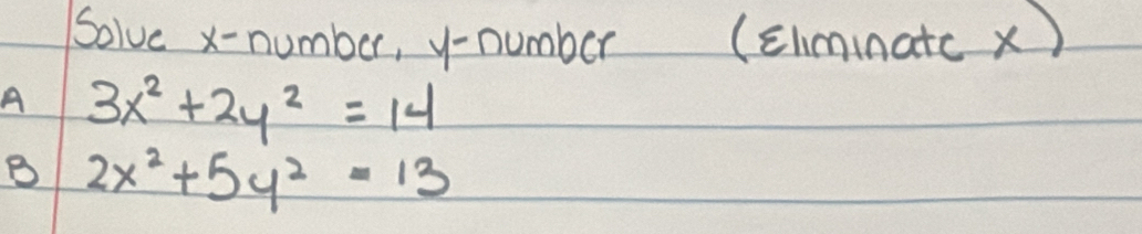 Solve x - number, y -number (chminatc x)
A 3x^2+2y^2=14
B 2x^2+5y^2=13