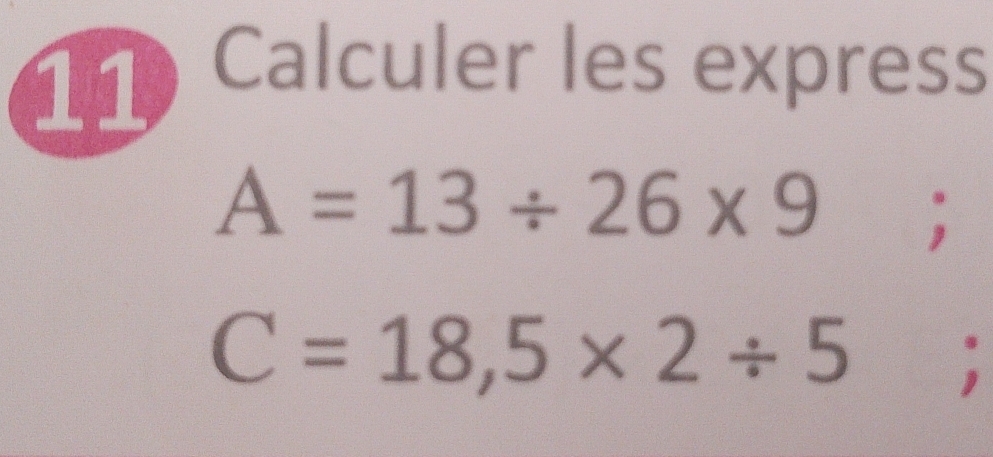 Calculer les express
A=13/ 26* 9;
C=18,5* 2/ 5