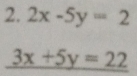 2x-5y=2
3x+5y=22