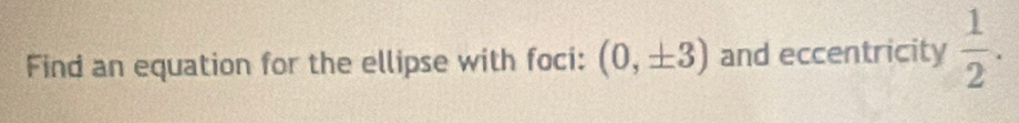 Find an equation for the ellipse with foci: (0,± 3) and eccentricity  1/2 .