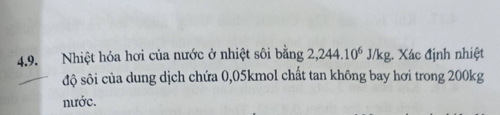 Nhiệt hóa hơi của nước ở nhiệt sôi bằng 2,244.10^6J/kg. Xác định nhiệt 
độ sôi của dung dịch chứa 0,05kmol chất tan không bay hơi trong 200kg
nước.