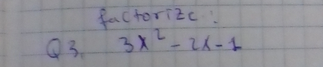 factorizc: 
①3 3x^2-2x-1