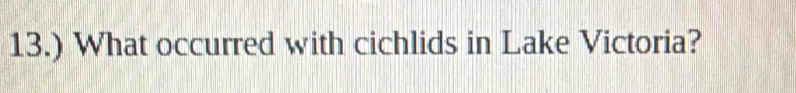 13.) What occurred with cichlids in Lake Victoria?
