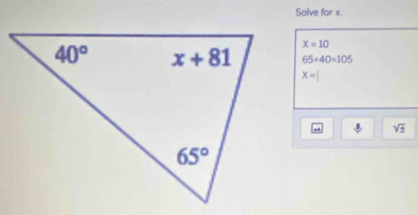 Solve for x.
X=10
65+40=105
X=
sqrt(± )