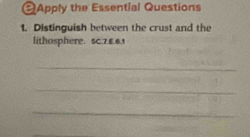 QApply the Essential Questions 
1. Distinguish between the crust and the 
lithosphere. sc.7.E. 8.1
_ 
_ 
_