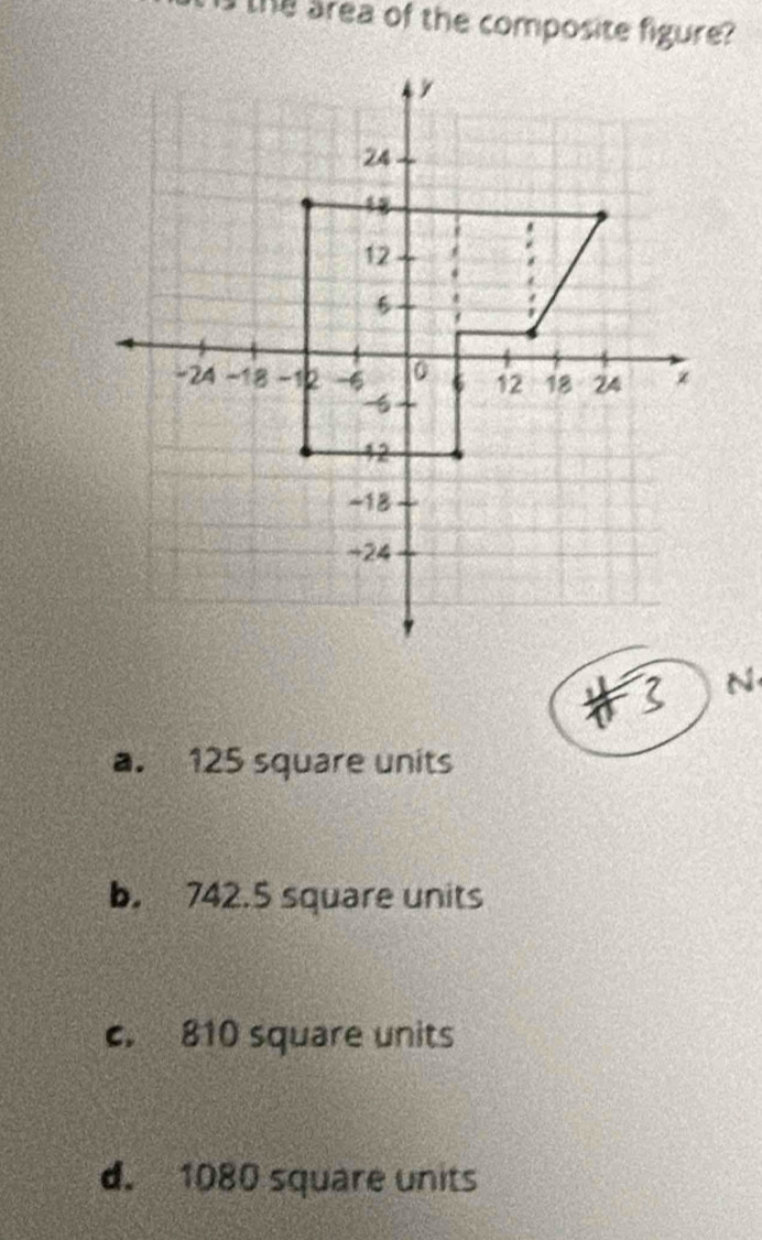 the area of the composite figure?
a. 125 square units
b. 742.5 square units
c. 810 square units
d. 1080 square units