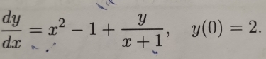  dy/dx =x^2-1+ y/x+1 , y(0)=2.