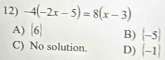 -4(-2x-5)=8(x-3)
A) (6)
B)  -5
C) No solution.  -1
D)