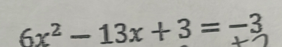 6x^2-13x+3=-3