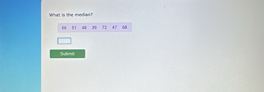 What is the median?
66 51 48 39 72 47 68
Submit