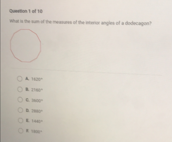 What is the sum of the measures of the interior angles of a dodecagon?
A. 1620°
B. 2160°
C. 3600°
D. 2880°
E. 1440°
F 1800°