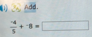 Add.
 (-4)/5 +^-8=□