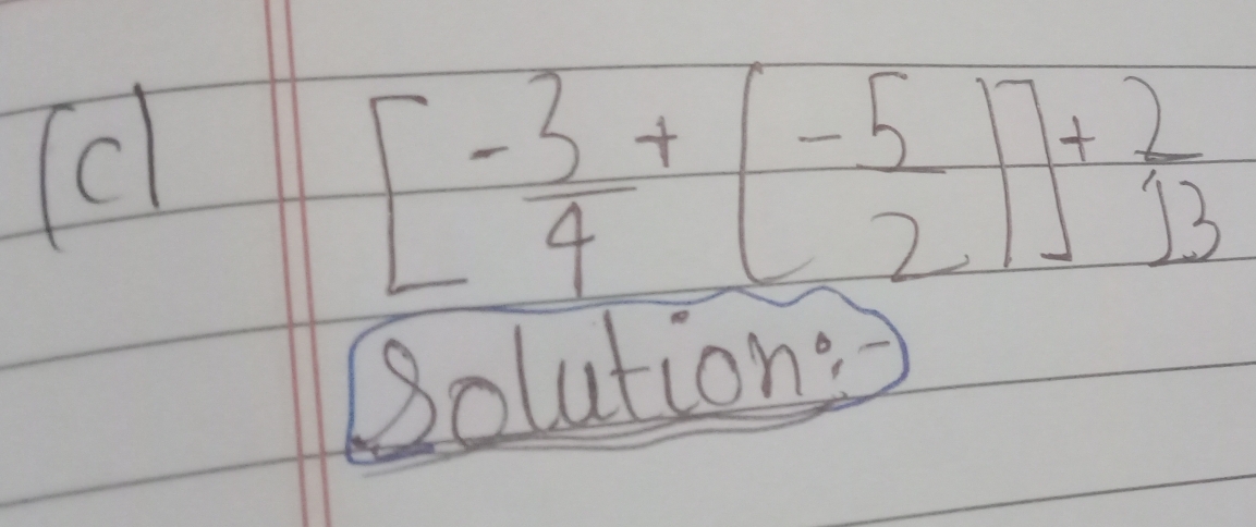 [- 3/4 +(- 5/2 )]+ 2/13 
Solution: