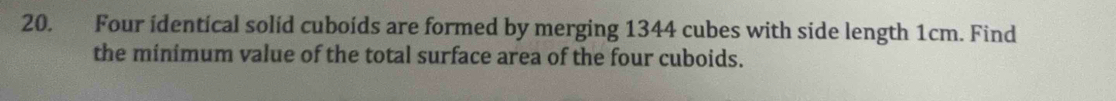 Four identical solid cuboids are formed by merging 1344 cubes with side length 1cm. Find 
the minimum value of the total surface area of the four cuboids.