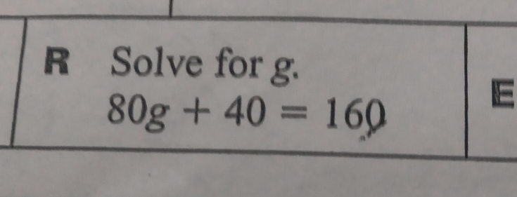 Solve for g.
80g+40=160
E