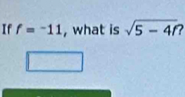 If f=^-11 , what is sqrt(5-4f)