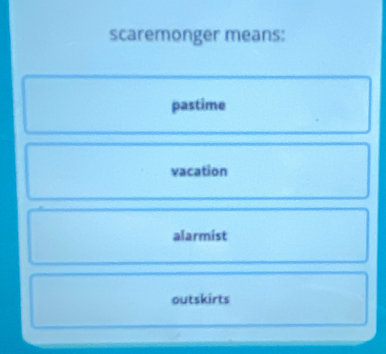 scaremonger means:
pastime
vacation
alarmist
outskirts