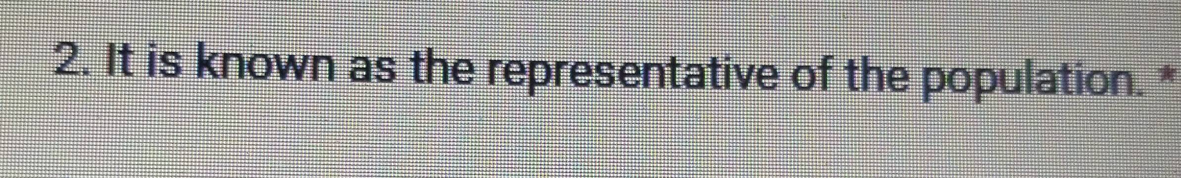 It is known as the representative of the population. *